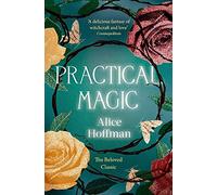 Practical Magic: The Beloved Novel of Love, Friendship, Sisterhood and Magic,