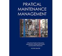 PRACTICAL MAINTENANACE MANAGEMENT FOR SMALL AND MEDUIM FACTORIES: A practical guide to preventive maintenance, spare parts control and downtime reduction