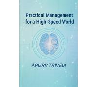 Practical Management for a High-Speed World: Practical and Pragmatics approaches for management in todays fast paced AI world