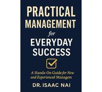 Practical Management for Everyday Success: A Hands-On Guide for New and Experienced Managers