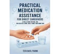 Practical Medication Assistance for Direct Care givers: A Skills Guide for CNA, HHA for Assisted Living, Adult Family and Home Care