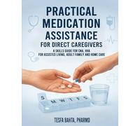 Practical Medication Assistance for Direct Caregivers: A Skills Guide for CNA, HHA for Assisted Living, Adult Family and Home Care