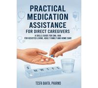 Practical Medication Assistance for Direct Caregivers: A Skills Guide for CNA, HHA for Assisted Living, Adult Family and Home Care