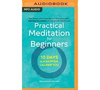 Practical Meditation for Beginners: 10 Days to a Happier, Calmer You