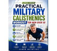 PRACTICAL MILITARY CALISTHENICS WORKOUT FOR MEN OVER 50: A 30-Day Progressive Bodyweight Training Program to Build Strength, Mobility, Endurance, Balance, and Functional Fitness