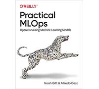 Practical MLOps: Operationalizing Machine Learning Models