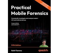 Practical Mobile Forensics: Forensically investigate and analyze modern iOS and Android devices