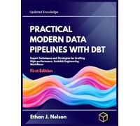 Practical Modern Data Pipelines with DBT: Expert Techniques and Strategies for Crafting High-performance, Scalable Engineering Workflow