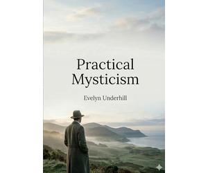 Practical mysticism: By evelyn underhill
