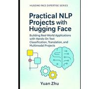 Practical NLP Projects with Hugging Face: Building Real-World Applications with Hands-On Text Classification, Translation, and Multimodal Projects