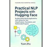 Practical NLP Projects with Hugging Face: Building Real-World Applications with Hands-On Text Classification, Translation, and Multimodal Projects