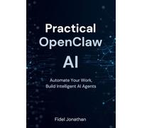 Practical OpenClaw AI: Automate Your Work, Build Intelligent AI Agents