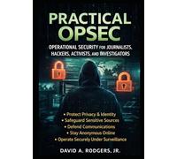 Practical OPSEC: Operational Security for Journalists, Hackers, Activists, and Investigators