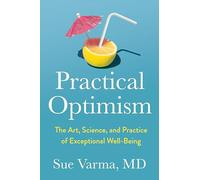 Practical Optimism: The Art, Science, and Practice of Exceptional Well-Being - N