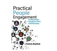 Practical People Engagement: Leading Change through the Power of Relations...