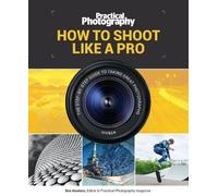 Practical Photography: How to Shoot Like a Pro (Tascabile)