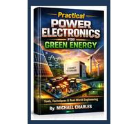 Practical Power Electronics for Green Energy:: Tools, Techniques & Real-World Engineering