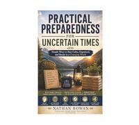 Practical Preparedness for Uncertain Times: Simple Ways to Stay Calm, Organized, and Ready in a Changing World