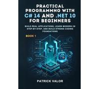 Practical Programming with C# 14 and .NET 10 for Beginners: Practical Programming with C# 14 and .NET 10 for Beginners