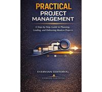 Practical Project Management: A Step-by-Step Guide for Beginners and Accidental Project Managers to Plan, Lead, and Deliver Predictive, Agile, and Hybrid Projects