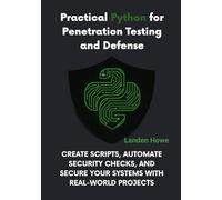 Practical Python for Penetration Testing and Defense: Create Scripts, Automate Security Checks, and Secure Your Systems with Real-World Projects