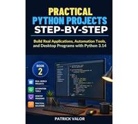 Practical Python Projects Step-by-Step: Build Real Applications, Automation Tools, and Desktop Programs with Python 3.14