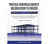 Practical Reinforced Concrete Building Design to Eurocode: Volume 4: Linear Analysis and Code-Based Design- A Complete Step-by-Step Guide to the ... to Mid-Rise Reinforced Concrete Buildings