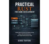 Practical Rust for Game Development: Build Real 2D and 3D Games Using Bevy, ECS Architecture, and High-Performance Rust