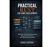 Practical Rust for Game Development: Build Real 2D and 3D Games Using Bevy, ECS Architecture, and High-Performance Rust