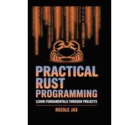 Practical Rust Programming: Learn Fundamentals Through Projects