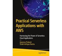 Practical Serverless Applications with AWS: Harnessing the Power of Serverless Cloud Applications