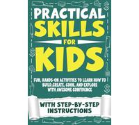 Practical Skills For Kids: Fun Guide Book to Cooking, Chores, Safety, Money Management, Basic Repairs, and More for Ages 8-12