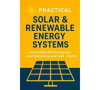 Practical Solar & Renewable Energy Systems: Case Studies, Wiring Diagrams, Load Calculations, and Code Aspects