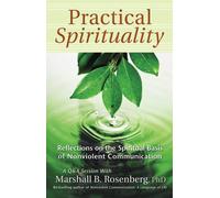 Practical Spirituality: The Spiritual Basis of Nonviolent Communication: Reflections On The Spiritual Basis Of Nonviolent Communication
