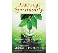 Practical Spirituality: The Spiritual Basis of Nonviolent Communication: Reflections On The Spiritual Basis Of Nonviolent Communication
