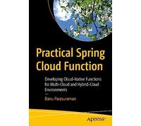 Practical Spring Cloud Function: Developing Cloud-Native Functions for Multi-Cloud and Hybrid-Cloud Environments