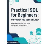Practical SQL for Beginners: Only What You Need to Know: Perfect for readers who want results, not heavy theory.