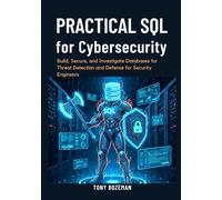 Practical SQL for Cybersecurity: Build, Secure, and Investigate Databases for Threat Detection and Defense for Security Engineers