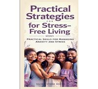Practical Strategies for Stress- Free Living: Practical Skills for Managing Anxiety and Stress