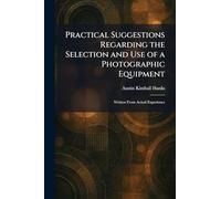Practical Suggestions Regarding the Selection and Use of a Photographic Equipment: Written From Actual Experience
