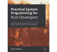 Practical System programming for Rust developers: Build fast and secure software for Linux/Unix systems with the help of practical examples