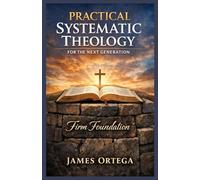 PRACTICAL SYSTEMATIC THEOLOGY FOR THE NEXT GENERATION: Firm Foundation
