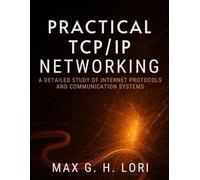 Practical TCP/IP Networking: A Detailed Study of Internet Protocols and Communication Systems