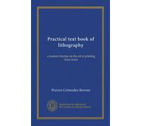 Practical text book of lithography: a modern trestise on the art of printing from stone