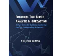 PRACTICAL TIME SERIES ANALYSIS & FORECASTING: A User-Friendly Guide to Mastering End-to-End Modeling in Python