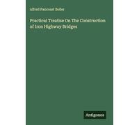 Practical Treatise On The Construction of Iron Highway Bridges