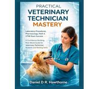 PRACTICAL VETERINARY TECHNICIAN MASTERY: Laboratory Procedures, Pharmacology, Math & VTNE Exam Success - A Confidence-Building, Real-World Guide for Veterinary Technician Students and Working Techs