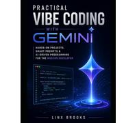 Practical Vibe Coding with Gemini: Hands-On Projects, Smart Prompts & AI-Driven Programming for the Modern Developer