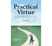 Practical Virtue: An Actionable Guide to Help You Become a Leader Worth Following