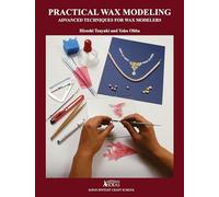 Practical Wax Modeling: Advanced Techniques for Jewelry Wax Modelers